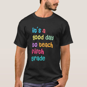 Its A Good Day To Teach Fifth Grade 5th Grade Teac T-Shirt