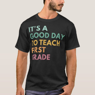 Its A Good Day To Teach First Grade T-Shirt