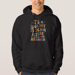 It's A Good Day To Teach Future Artists Groovy Art Hoodie