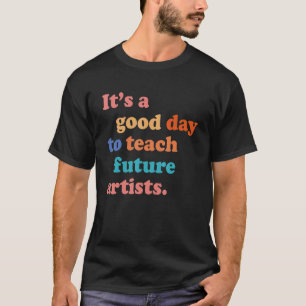 It's A Good Day To Teach Future Artists Groovy Art T-Shirt