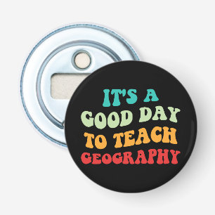 It's A Good Day To Teach Geography I Bottle Opener