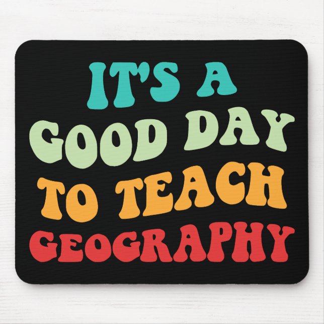 It's A Good Day To Teach Geography I Mouse Pad (Front)