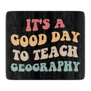 It's A Good Day To Teach Geography II Cutting Board