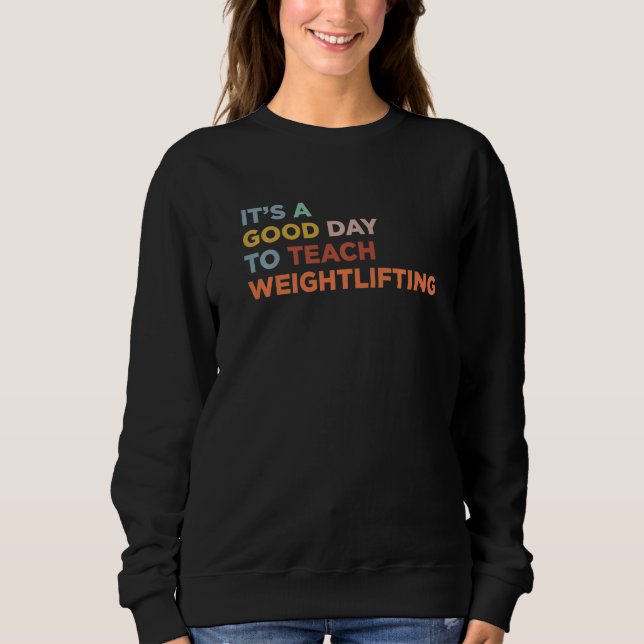 It's A Good Day To Teach Gym Workout Coach Weightl Sweatshirt (Front)