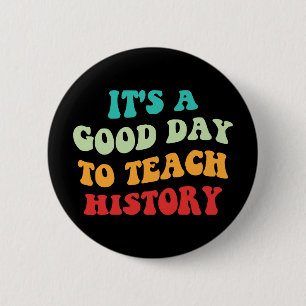 It's A Good Day To Teach History I 6 Cm Round Badge
