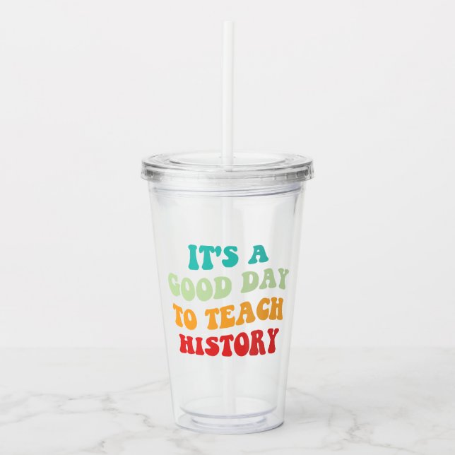 It's A Good Day To Teach History I Acrylic Tumbler (Front)