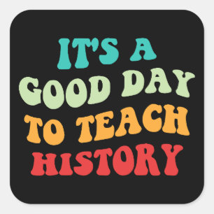 It's A Good Day To Teach History I Square Sticker