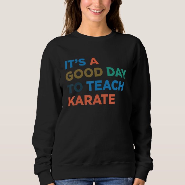 It's A Good Day To Teach Karate Coach Sweatshirt (Front)