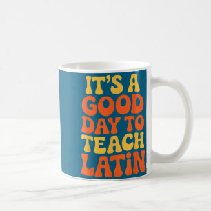It's A Good Day To Teach Latin Language Instructor Coffee Mug