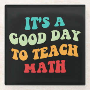 It's A Good Day To Teach Math I Glass Coaster