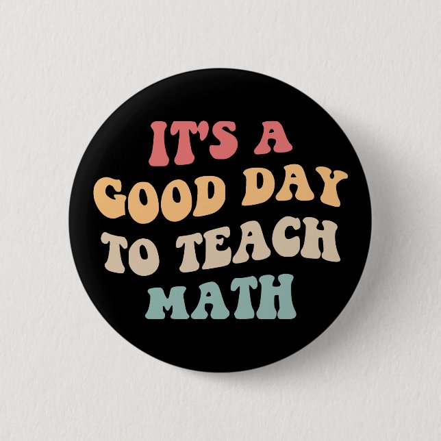 It's A Good Day To Teach Math II 6 Cm Round Badge (Front)