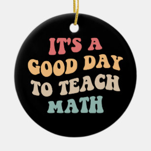 It's A Good Day To Teach Math II Ceramic Ornament