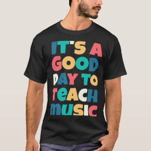 It's a good day to teach music  Music  Teacher T-Shirt