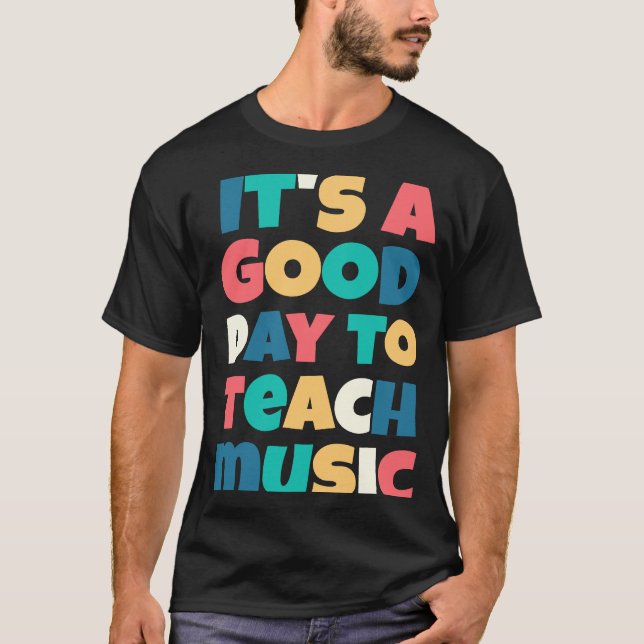 It's a good day to teach music  Music  Teacher T-Shirt (Front)