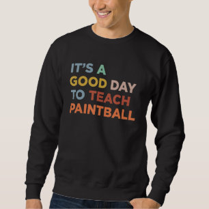 It's A Good Day To Teach Paintball Coach Sweatshirt