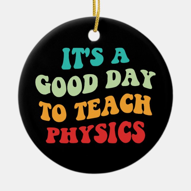 It's A Good Day To Teach Physics I Ceramic Ornament (Front)