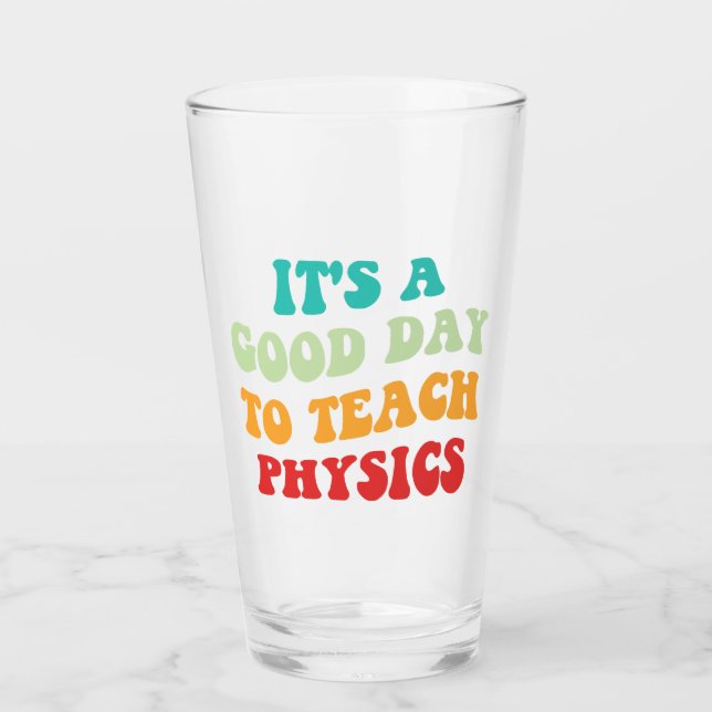 It's A Good Day To Teach Physics I Glass (Front)