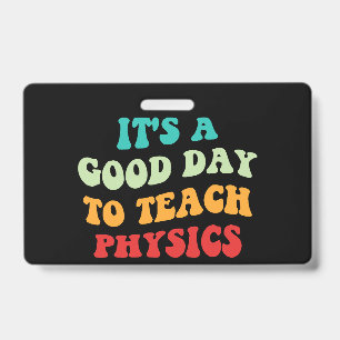 It's A Good Day To Teach Physics I ID Badge