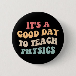 It's A Good Day To Teach Physics II 6 Cm Round Badge