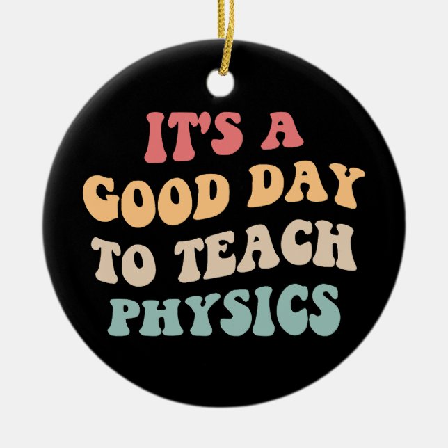 It's A Good Day To Teach Physics II Ceramic Ornament (Front)