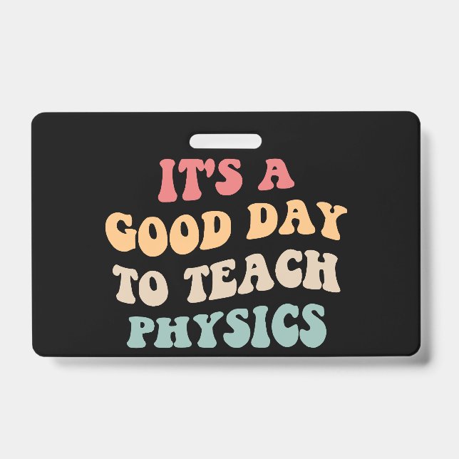 It's A Good Day To Teach Physics II ID Badge (Front)
