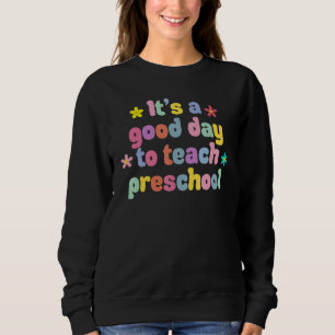 It's A Good Day To Teach Preschool Pre K Teacher Sweatshirt