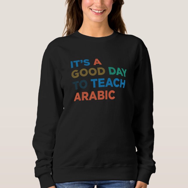 It's A Good Day To Teach Professor Arabic Teacher  Sweatshirt (Front)