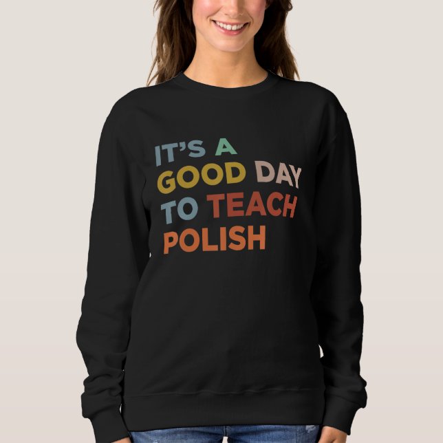 It's A Good Day To Teach Professor Polish Teacher_ Sweatshirt (Front)