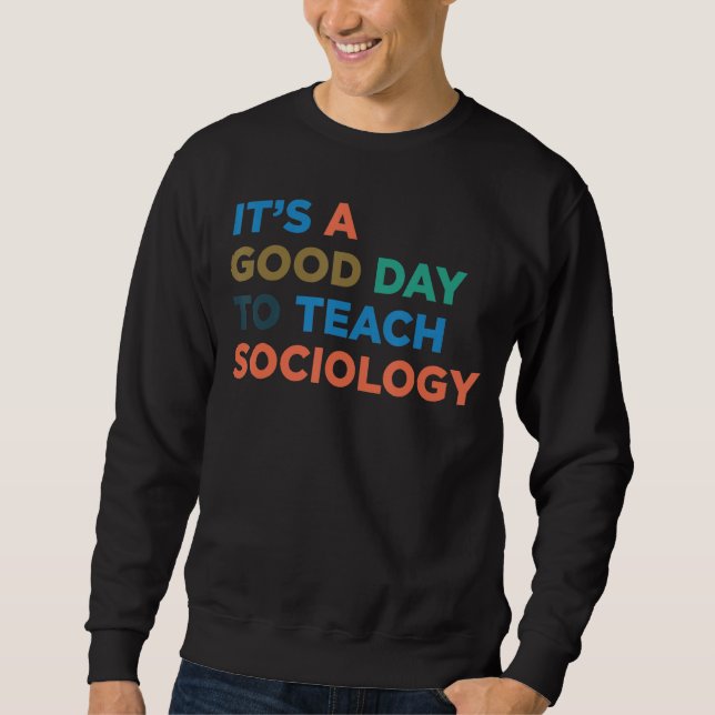 It's A Good Day To Teach Professor Sociology Teach Sweatshirt (Front)