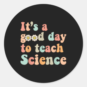 Its A Good Day To Teach Science Earth Funny Scienc Classic Round Sticker