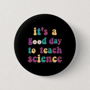 It's A Good Day To Teach Science Funny Earth Scien 6 Cm Round Badge