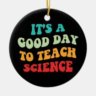  It's A Good Day To Teach Science I Ceramic Ornament