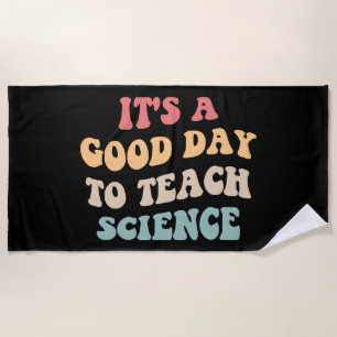 It's A Good Day To Teach Science II Beach Towel