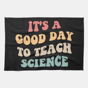 It's A Good Day To Teach Science II Tea Towel