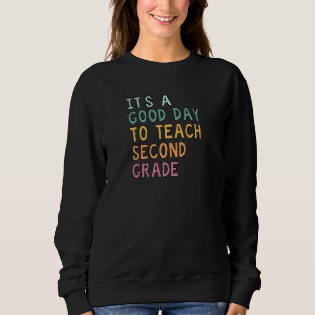 It's A Good Day To Teach Second Grade   Sweatshirt (Front)