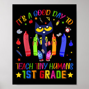 It's A Good Day To Teach Tiny Humans 1st Grade Cat Poster