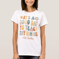 It's A Good Day To Teach Tiny Humans Art TeT-Shirt