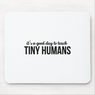 Its A Good Day To Teach Tiny Humans Mouse Pad