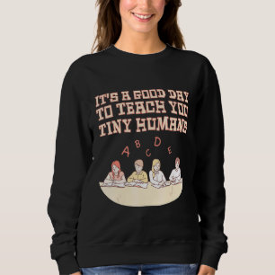 It's A Good Day To Teach Tiny Humans Preschool Tea Sweatshirt