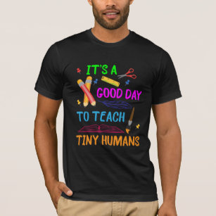 Its A Good Day To Teach Tiny Humans T-Shirt