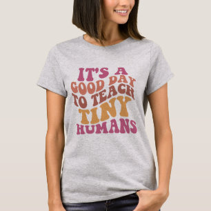 It's a good day to teach tiny humans TEACHER T-Shirt