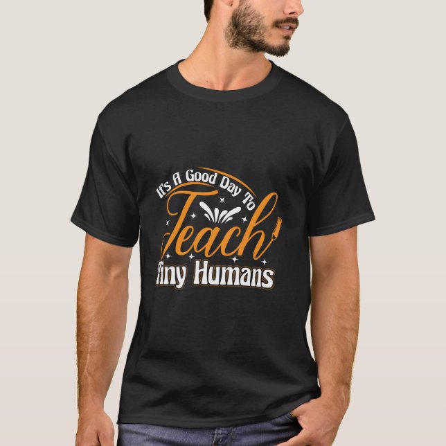 It'S A Good Day To Teach Tiny Humans - Teacher Tee (Front)