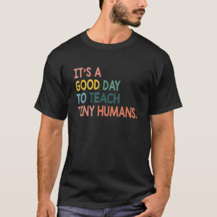 It's A Good Day To Teach Tiny Humans Teachers S T-Shirt