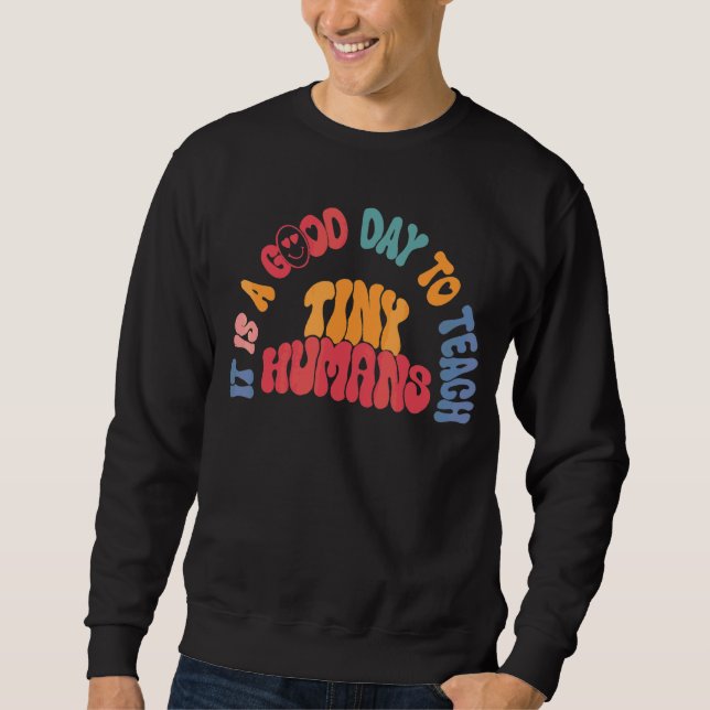 It's A Good Day To Teach Tiny Humans Teaching Life Sweatshirt (Front)