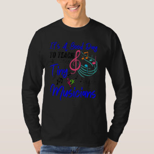 It's A Good Day To Teach Tiny Musicians Music Teac T-Shirt