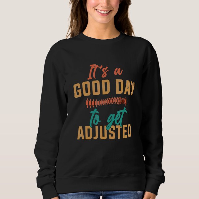 It's A Good Days To Get Adjusted  Chiropractic 1 Sweatshirt (Front)