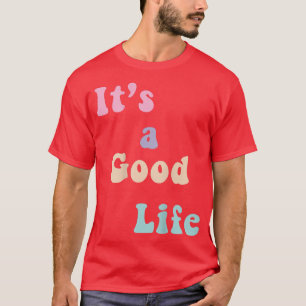 It's A Good Life, Motivation Costume, Positive  T-Shirt