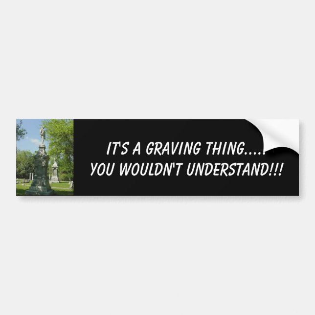 It's A Graving Thing.....You W... Bumper Sticker (Front)