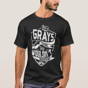 It's a GRAYS thing, You wouldn't understand T-Shirt