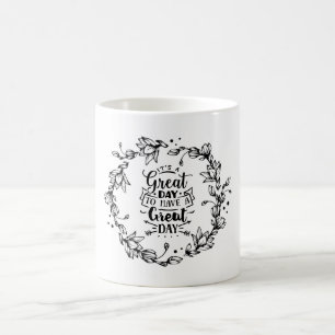 It's A Great Day To Have a Great Day    Coffee Mug